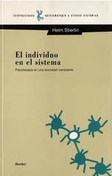 [2585] El Individuo en el sistema : psicoterapia en una sociedad cambiante / Helm Stierlin ; prólogo de M.R. Ceberio y P. Watzlawick ; [versión castellana de Angela Ackermann]