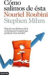[2588] Cómo salimos de ésta : hoja de ruta del futuro de la economía, por el experto que predijo la crisis mundial / Nouriel Roubini, Stephen Mihm ; traducción de Eva Robledillo y Betty Trabal
