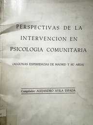 [2634] Perspectivas de la intervención en psicología comunitaria : algunas experiencias de Madrid y su área : Seminario de Psicología Comunitaria 1984/85 / compilador Alejandro Avila Espada