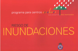 [2670] Riesgo de inundaciones : programa para centros escolares : guía didáctica para profesores