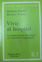 [2686] Vivir el hospital : la estructuración del tiempo en el paciente hospitalizado / Bárbara Dobbs, Rosette Poletti ; traducido por Margarita Peya Gascons
