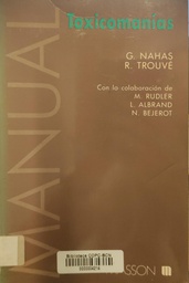 [2878] Manual de toxicomanías / por Gabriel Nahas, Renaud Trouvé con la colaboración de Michèle Rudler, Louis Albrand, Niels Bejerot ; traducción y adaptación de la versión española del doctor Francesc Freixa Santfeliu