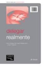 [2900] Delegar realmente : cómo conseguir que la gente trabaje para ti - y que lo haga bien / JK Smart ; traducción de Mª Amparo Sánchez Hoyos