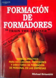 [2909] Formación de formadores : train the trainer : manual práctico para educadores, profesores y directores de formación de personal en las empresas / Michael Birkenbihl