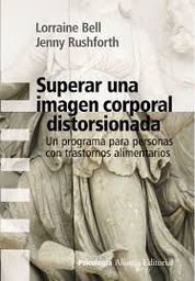 [2936] Superar una imagen corporal distorsionada :  un programa para personas con trastornos alimentarios / Lorraine Bell y Jenny Rushforth ; traducción de Miguel Ángel Coll