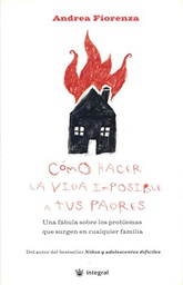 [2954] Cómo hacer la vida imposible a tus padres : una fábula sobre los problemas que surgen en cualquier familia / Andrea Fiorenza