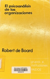 [3011] El psicoanálisis de las organizaciones : un enfoque psicoanalítico de la conducta en grupos y organizaciones / Robert de Board ; traducción de Inés Pardal