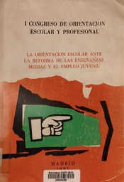 [3058] La orientación escolar ante la reforma de las enseñanzas medias y el empleo juvenil / I Congreso de orientación Escolar y Profesional