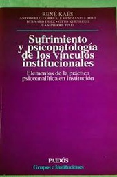 [3064] Sufrimiento y psicopatología de los vínculos institucionales : elementos de la práctica psicoanalítica en institución / René Kaës ... [et al.]