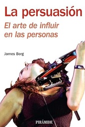 [3129] La persuasión : el arte de influir en las personas / James Borg ; [traducción, Estrella Trincado]