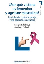 [3155] ¿Por qué víctima es femenino y agresor masculino? : la violencia contra la pareja y las agresiones sexuales / Enrique Echeburúa, Santiago Redondo
