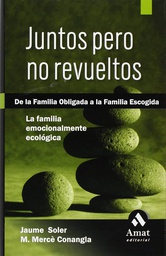 [3205] Juntos pero no revueltos : La família emocionalmente ecológica : [De la familia obligada a la familia escogida] / Jaume Soler y M. Mercè Conangla