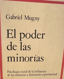[3240] El poder de las minorias : psicologia social de la influencia de las minorías e ilustración experimental / Gabriel Mugny ; colaboración de Stamos Papastamou ; prefacio de Serge Moscovici ; traducción de Silverio Barriga