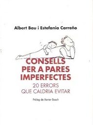 [3379] Consells per a pares imperfectes : 20 errors que caldria evitar / Albert Bau i Estefania Carreño ; pròleg de Xavier Bosch ; [Marc Gual, traducció] 