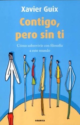 [3419] Contigo, pero sin ti : cómo sobrevivir con filosofia a este mundo / Xavier Guix