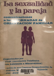 [3458] La sexualidad y la pareja : comunicaciones a las I Jornadas de Orientación Familiar / organizadas por ATAM (Asociación Telefónica para Asistencia a Minusválidos