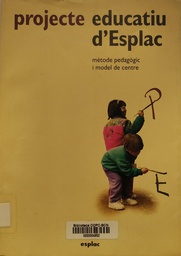 [3692] Projecte educatiu d'Esplac : mètode pedagògic i model de centre / [coord: Anton Cabayol ... [et al.]]