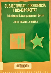 [3694] Subjectivitat, dissidència i dis-k[a]pacitat : pràctiques d'acompanyament social/ Jordi Planella Ribera