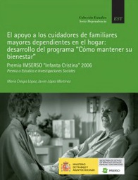 [3822] El Apoyo a los cuidadores de familiares mayores dependientes en el hogar : desarrollo del programa / María Crespo López, Javier López Martínez