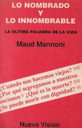 [3918] Lo nombrado y lo innombrable : la última palabra de la vida / Maud Mannoni ; traducción de Irene Agoff