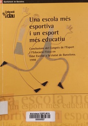 [3974] Una Escola més esportiva i un esport més educatiu : conclusions del Congrés de l'Esport i l'Educació Física en Edat Escolar a la Ciutat de Barcelona, 1998 = Una escuela más deportiva y un deporte más educativo : conclusiones del Congreso del Deporte y la Educación Física en Edad Escolar en la Ciudad de Barcelona, 1998