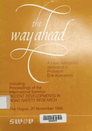 [4091] 	The Way ahead : a Liber Amicorum dedicated to Professor Erik Asmussen, including proceedings of the international seminar, recent developments in road safety research, held at Koninkijk Conservatorium, the Hague, 20 November 1986