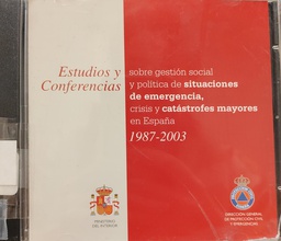 [4144] Estudios y conferencias sobre gestión social y política de situaciones de emergencia, crisis y catástrofes mayores en España 1987-2003