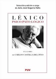 [4398] Léxico psico(pato)lógico en la obra de Carlos Castilla del Pino / selección y edición a cargo de Julio José Segarra Valls