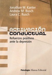 [4507] Activación conductual : refuerzos positivos ante la depresión / Jonathan W. Kanter, Andrew M. Busch, Laura C. Rusch ; traducción de Covadonga Chaves Vélez