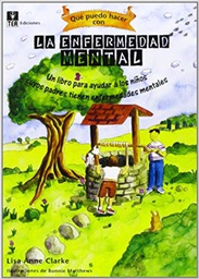 [4508] Qué puedo hacer con la enfermedad mental : un libro para ayudar a los niños cuyos padres tienen enfermedades mentales Lisa Anne Clarke ; ilustraciones de Bonnie Matthews ; [adaptación, Jaime Pereña Brand]