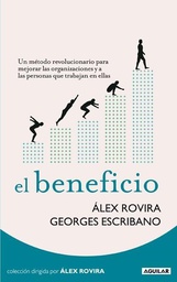 [4509] El Beneficio : un método revolucionario para mejorar las organizaciones y a las personas que trabajan en ellas / Álex Rovira, Georges Escribano 