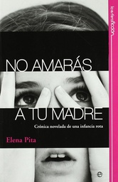 [4544] No amarás a tu madre : crònica novelada de una infancia rota / Elena Pita 