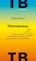 [4552] Minimáximas : 15 intervenciones mínimas de efecto máximo para la terapia y el asesoramiento / Manfred Prior ; traducción de Macarena González ; ilustraciones y comentarios de Dieter Tangen