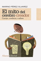 [4593] El Mito del cerebro creador : cuerpo, conducta y cultura / Marino Pérez Álvarez