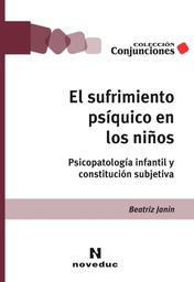 [4621] El sufrimiento psíquico en los niños : psicopatología infantil y constitución sujectiva / Beatriz Janin