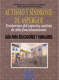 [4623] Autismo y Síndrome de Asperger : trastornos del espectro autista de alto funcionamiento : guía para educadores y familiares / Myriam De la Iglesia Gutiérrez, José-Sixto Olivar Parra 