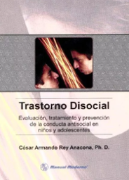 [4628] Trastorno disocial :  evaluación, tratamiento y prevención de la conducta antisocial en niños y adolescentes / César Armando Rey Anacona
