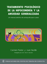 [4629] Tratamiento psicológico de la hipocondría y la ansiedad generalizada : un manual práctico de autoayuda paso a paso / Carmen Pastor y Juan Sevilla