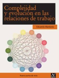 [4636] Complejidad y evolución en las relaciones de trabajo por Eduardo Mardarás Platas ; prólogo de Manel Peiró