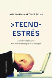 [4686] Tecnoestrés : ansiedad y adaptación a las nuevas tecnologías en la era digital / José María Martínez Selva
