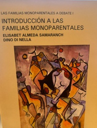 [4713] Las Familias monoparentales a debate : introducción a las familias monoparentales : volumen I / Elisabet Almeda Samaranch y Dino di Nella (eds.)
