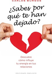 [4777] ¿Sabes por qué te han dejado? : descubre cómo influye tu energía en tus relaciones / Carlos Burgos