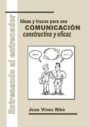 [4798] Entrenando al entrenador : ideas y trucos para una comunicación constructiva y eficaz / Joan Vives Ribó