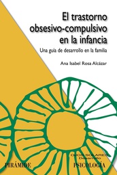 [4845] El trastorno obsesivo-compulsivo en la infancia : una guía de desarrollo en la familia / Ana Isabel Rosa Alcázar