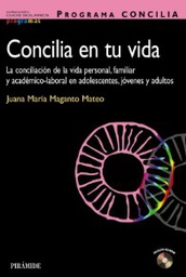 [4847] Concilia en tu vida : la conciliación de la vida personal, familiar y académico-laboral en adolescentes, jóvenes y adultos / Juana María Maganto Mateo (coord.) ; Amaia Etxeberria ... [et al.