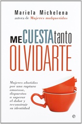 [4882] Me cuesta tanto olvidarte : mujeres abatidas por una ruptura amorosa, dispuestas a superar el dolor y reconstruir su identidad / Mariela Michelena