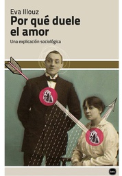 [4901] Por qué el amor duele : una explicación sociológica / Eva Illouz ; traducido por María Victoria Rodil