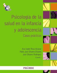 [4908] Psicología de la salud en la infancia y adolescencia : casos prácticos / coordinadores, Ana Isabel Rosa Alcázar, Pablo José Olivares-Olivares, José Olivares Rodríguez