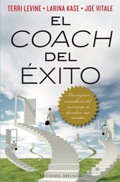 [4910] El Coach del éxito : los mejores consultores del momento te desvelan sus secretos / Terri Levine, Larina Kase, Joe Vitale ; [traducción: Raquel Bermúdez Rodríguez]