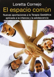 [4943] El espacio común : nuevas aportaciones a la terapia gestáltica aplicada a la infancia y la adolescencia / Loretta Zaira Cornejo Parolini